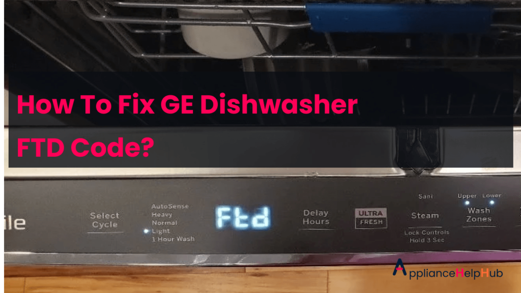 How To Fix GE Dishwasher FTD Error Code? ApplianceHelpHub