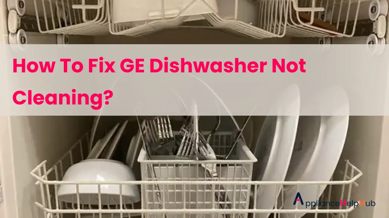 How To Fix GE Dishwasher Not Cleaning
