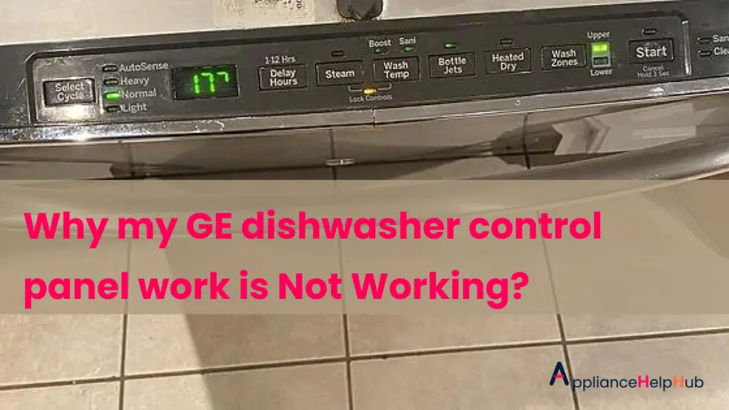 Why my GE dishwasher control panel is Not Working? ApplianceHelpHub