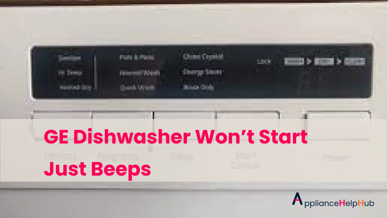GE Dishwasher Won’t Start Just Beeps