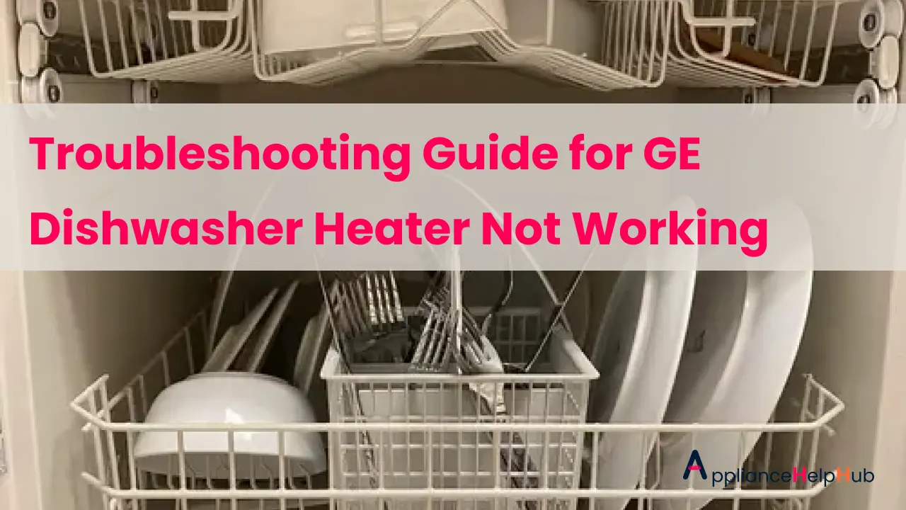Troubleshooting Guide for GE Dishwasher Heater Not Working