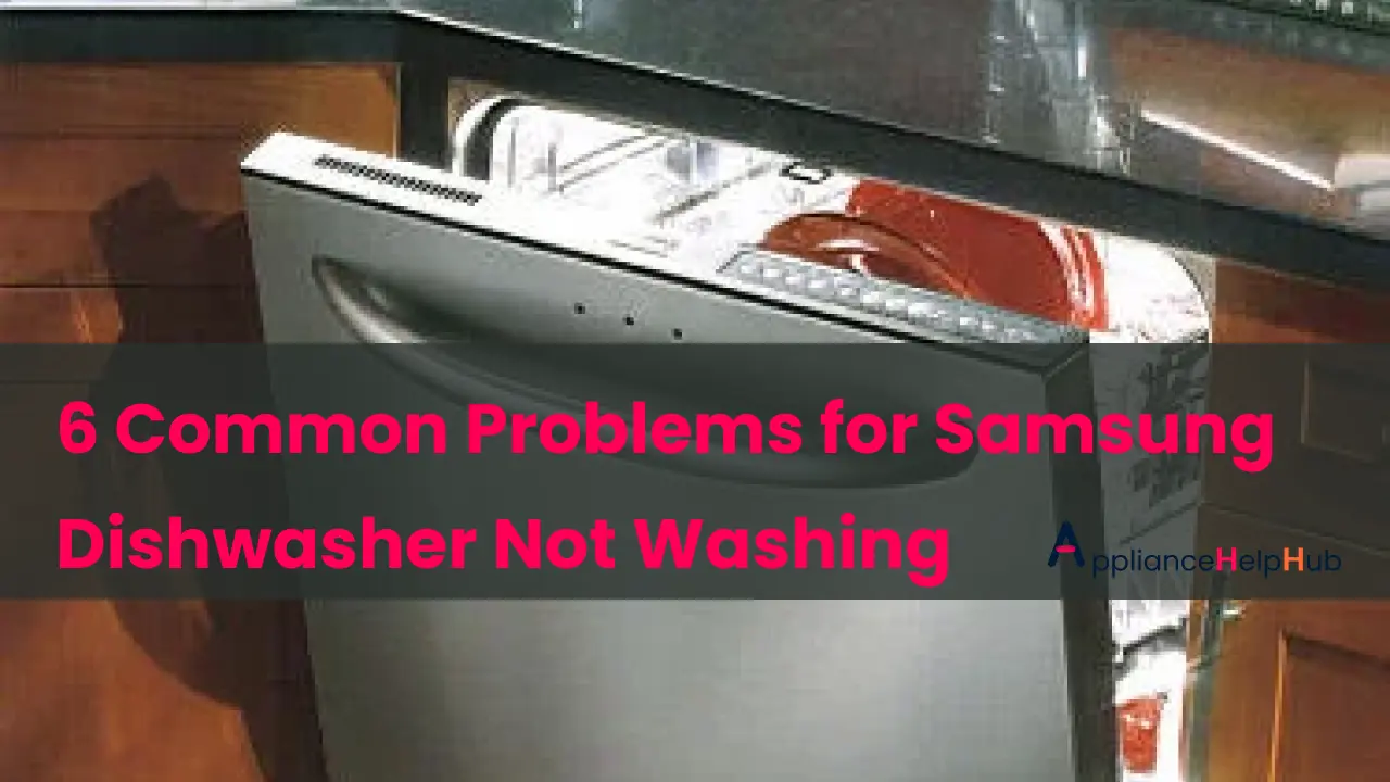 6 Common Problems for Samsung Dishwasher Not Washing