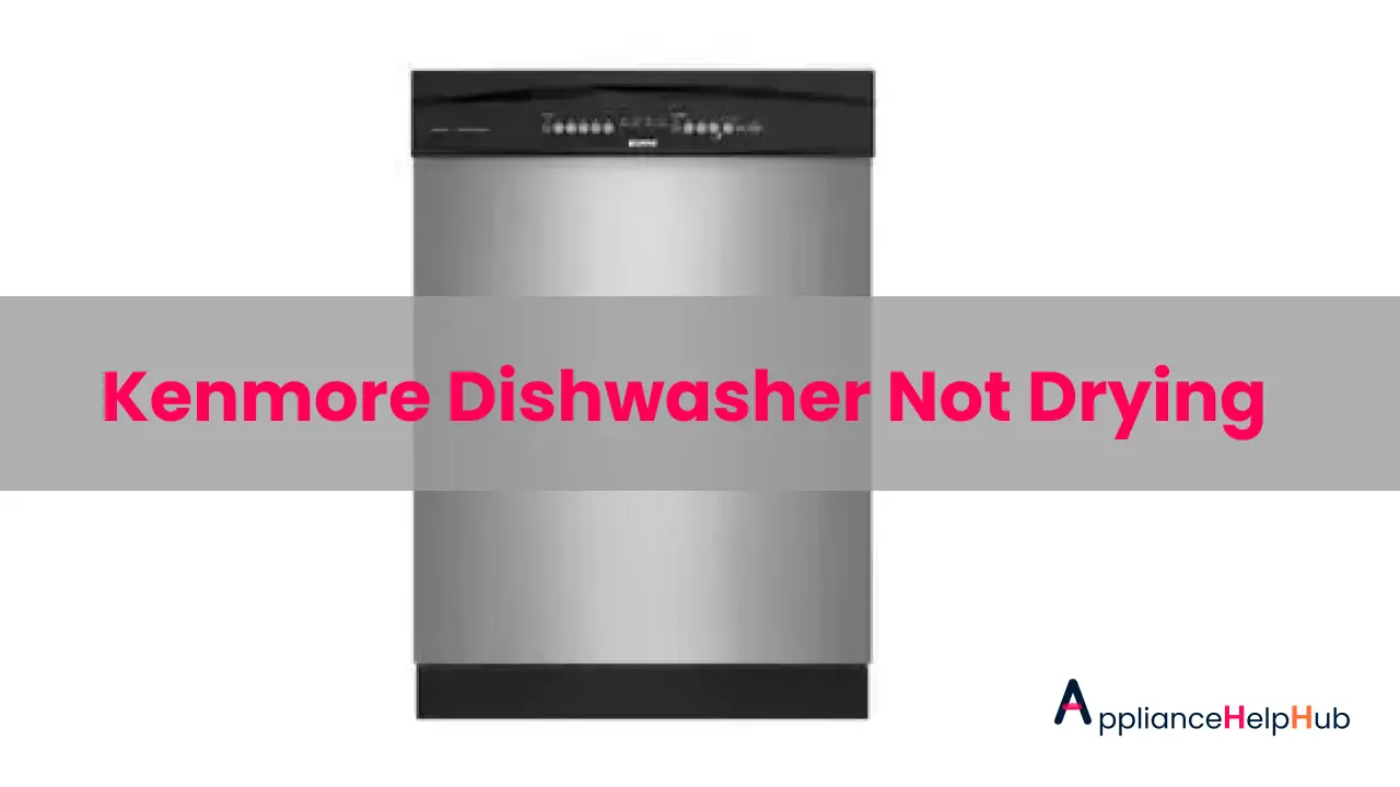 How To Fix A Kenmore Dishwasher Not Drying - ApplianceHelpHub